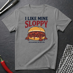 I Like Mine Sloppy T-Shirt