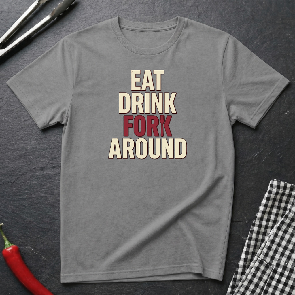 Eat Drink Fork Around T-Shirt