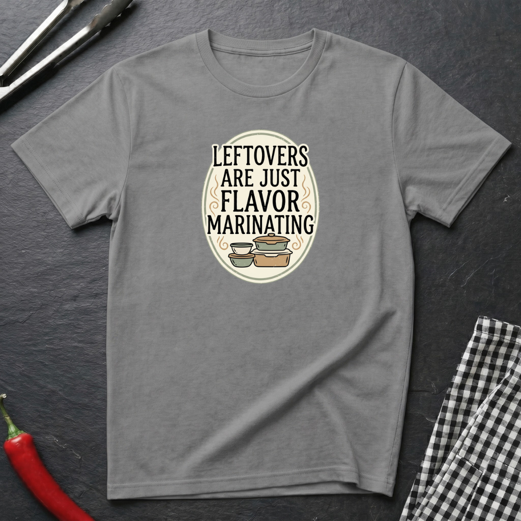 Leftovers Are Just Flavor Marinating T-Shirt