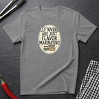 Leftovers Are Just Flavor Marinating T-Shirt