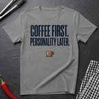 Coffee First. Personality Later. T-Shirt