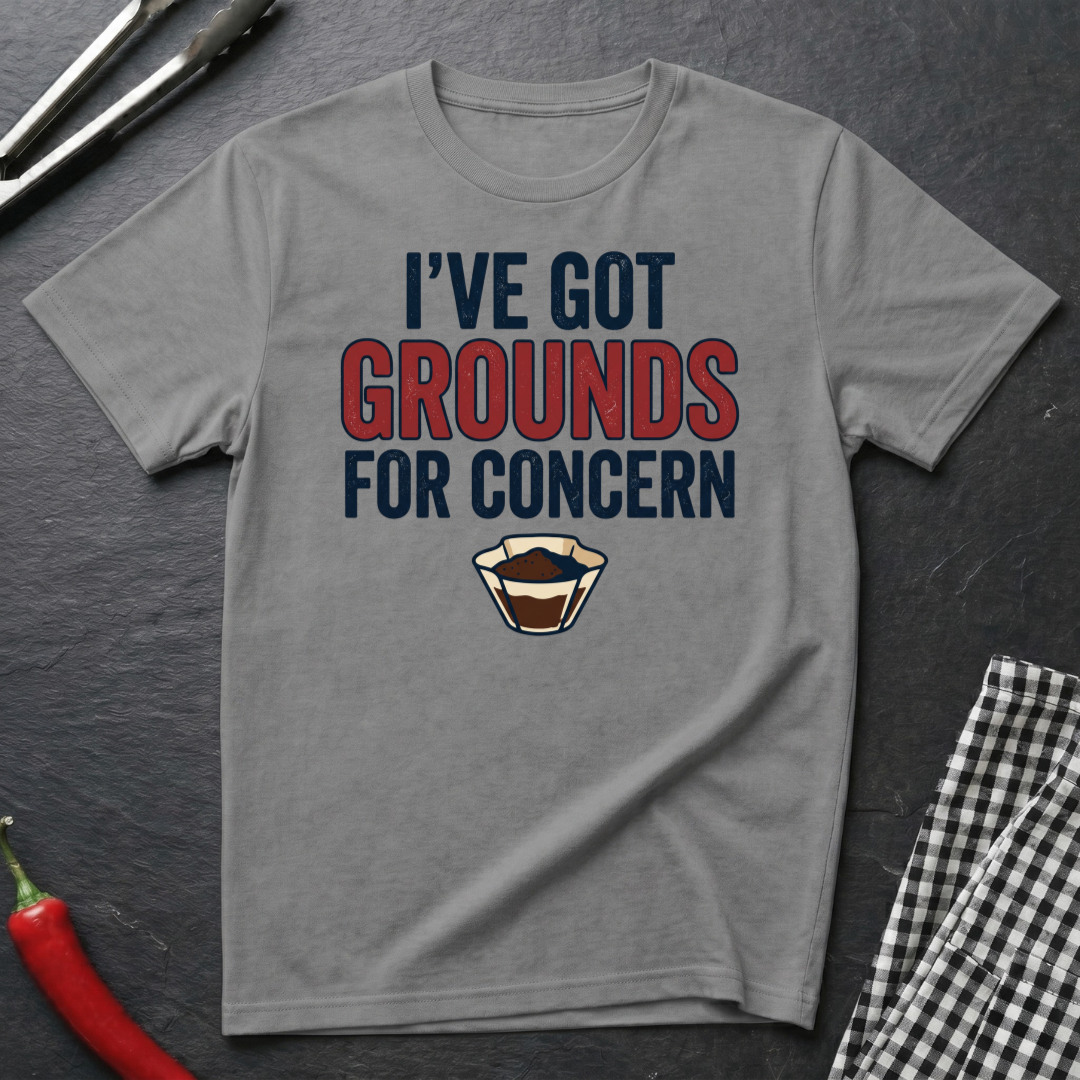 Grounds For Concern T-Shirt
