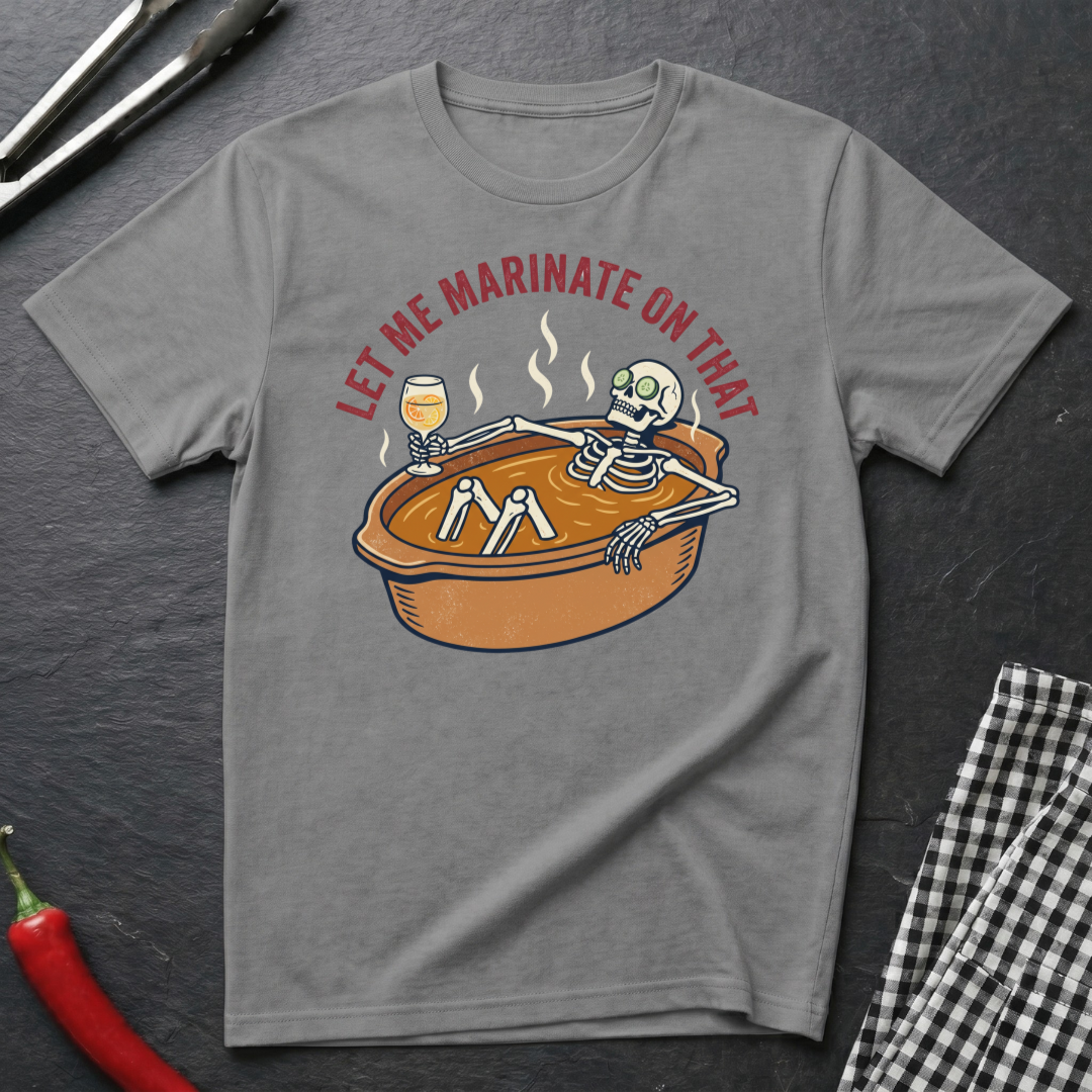 Let Me Marinate On That T-Shirt