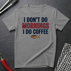 I Don't Do Mornings T-Shirt