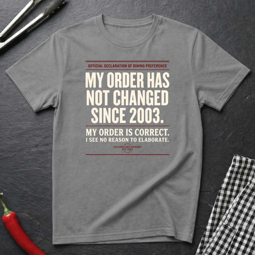 My Order Hasn't Changed T-Shirt