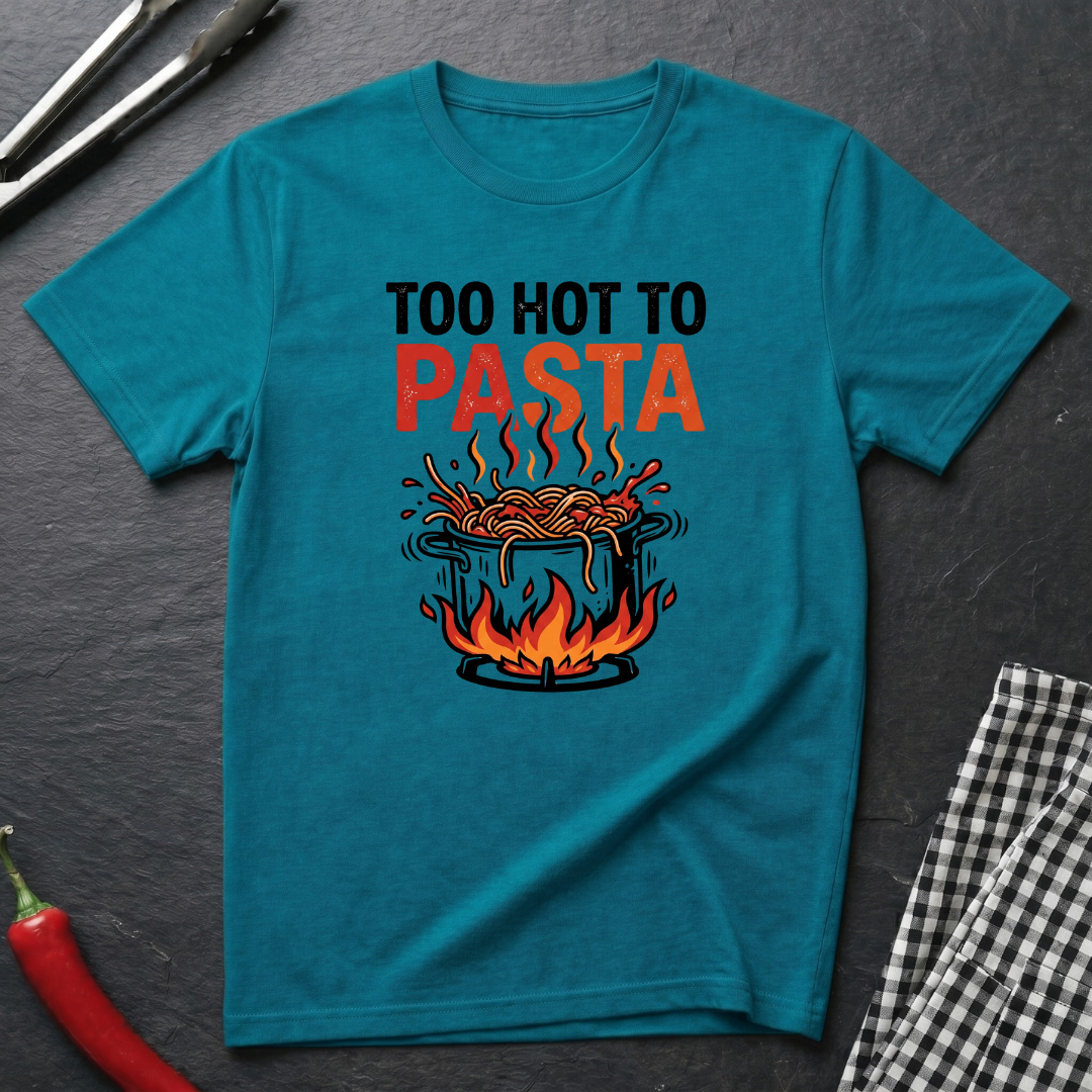 Too Hot To Pasta T-Shirt