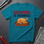 Dripping Is Normal T-Shirt