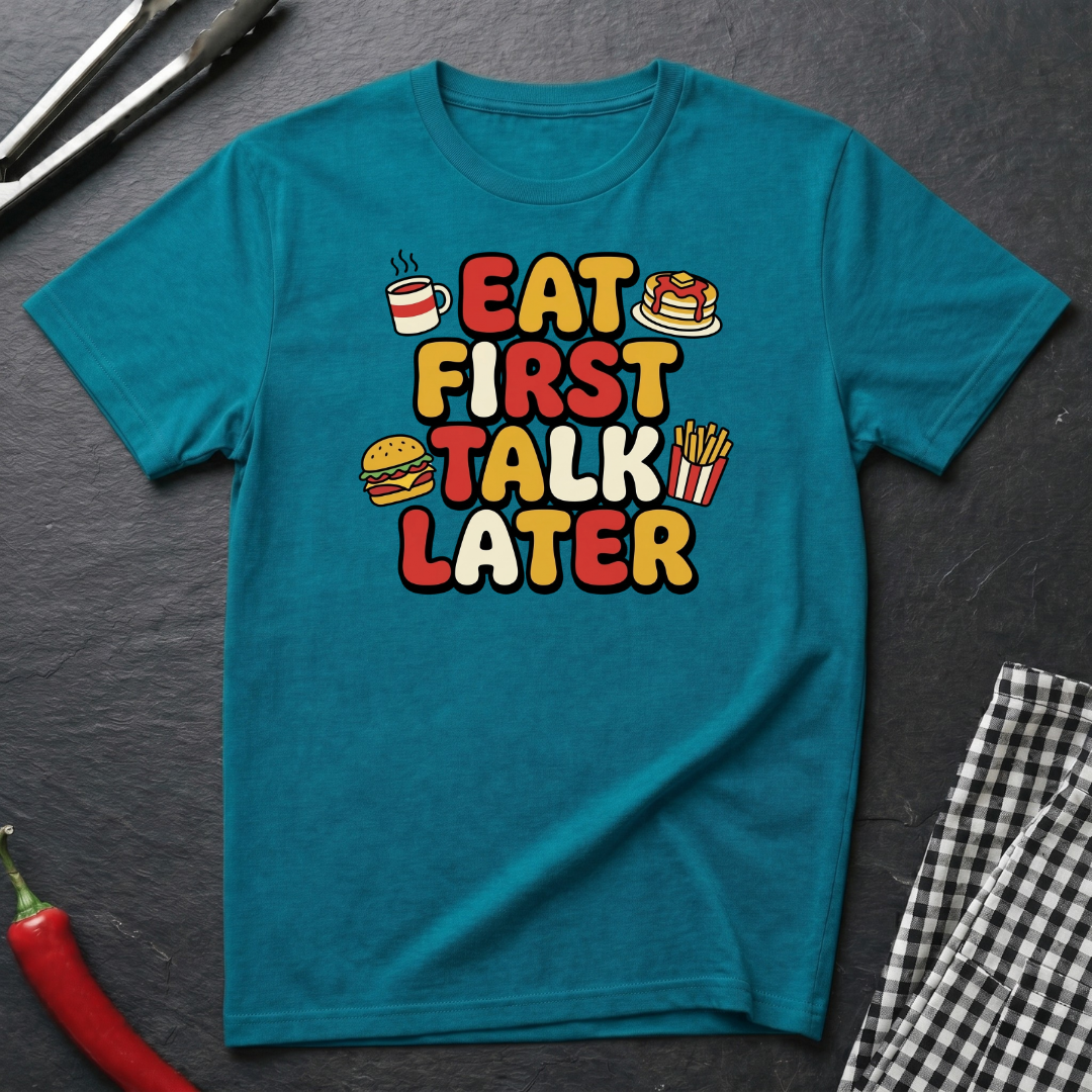 Eat First Talk Later T-Shirt