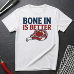 Bone In Is Better T-Shirt