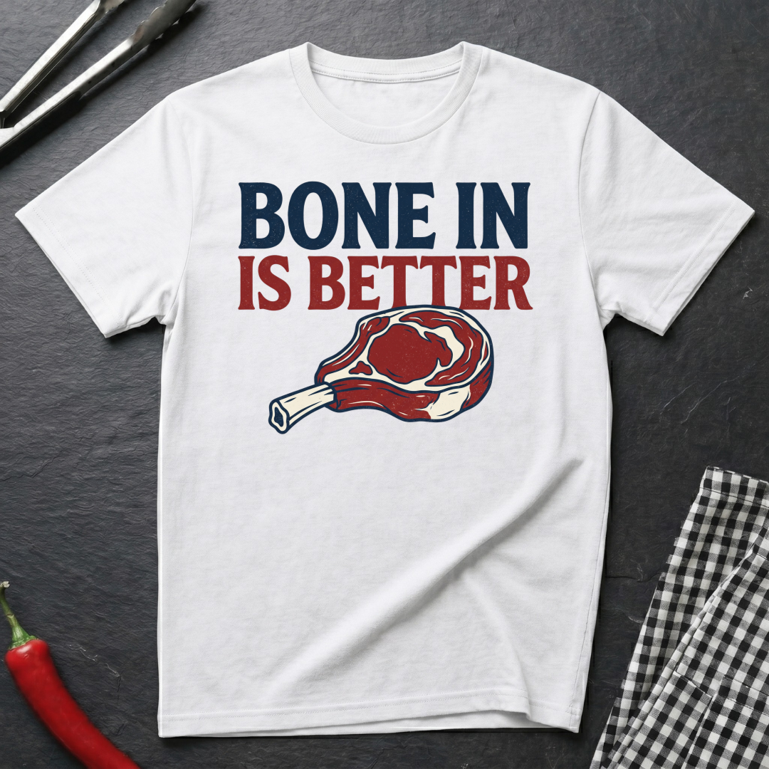 Bone In Is Better T-Shirt