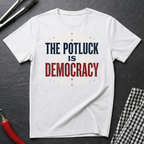 Potluck Is Democracy T-Shirt