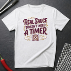Sauce Doesn't Need A Timer T-Shirt