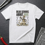 Dead Serious About Brie T-Shirt