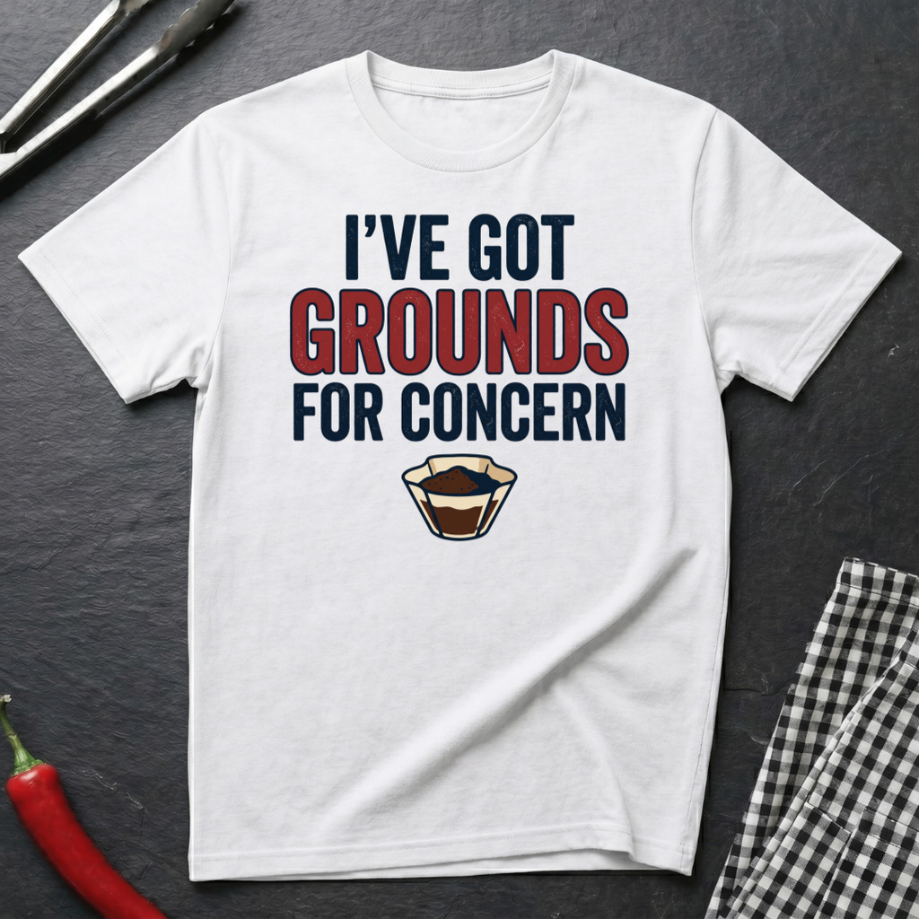 Grounds For Concern T-Shirt