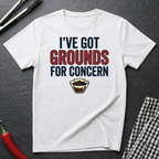 Grounds For Concern T-Shirt