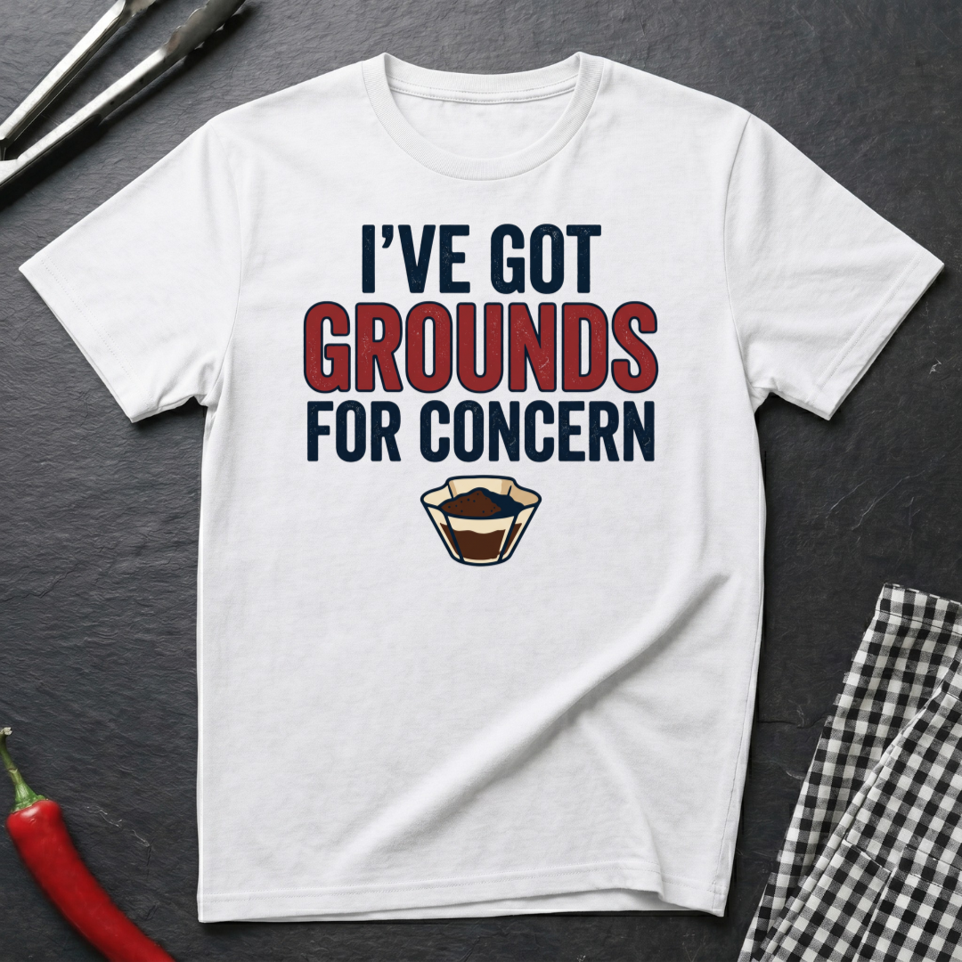 Grounds For Concern T-Shirt