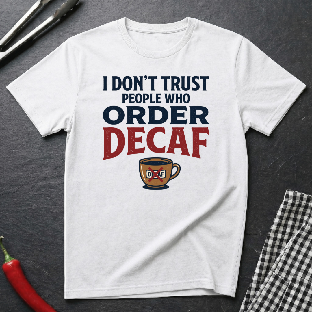 Don't Trust People Who Order Decaf T-Shirt