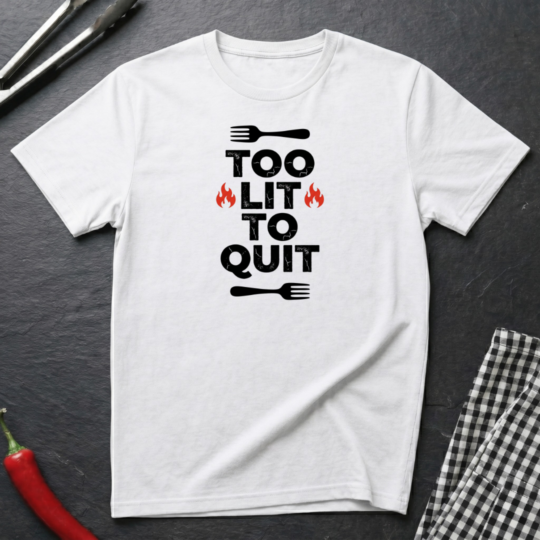 Too Lit To Quit T-Shirt