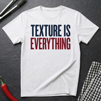 Texture Is Everything T-Shirt