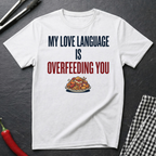 Love Language Is Overfeeding T-Shirt