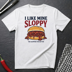 I Like Mine Sloppy T-Shirt