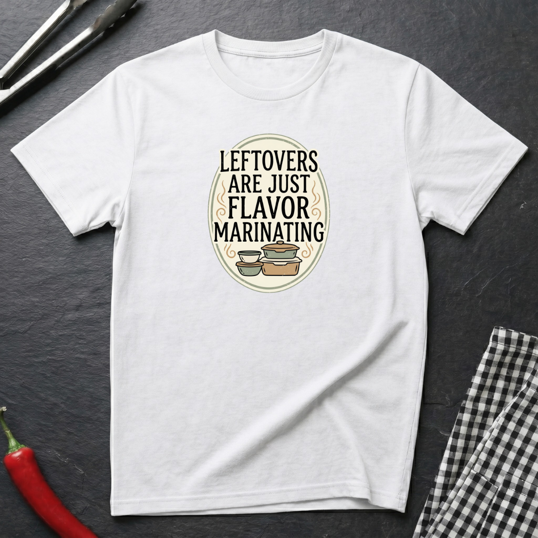 Leftovers Are Just Flavor Marinating T-Shirt