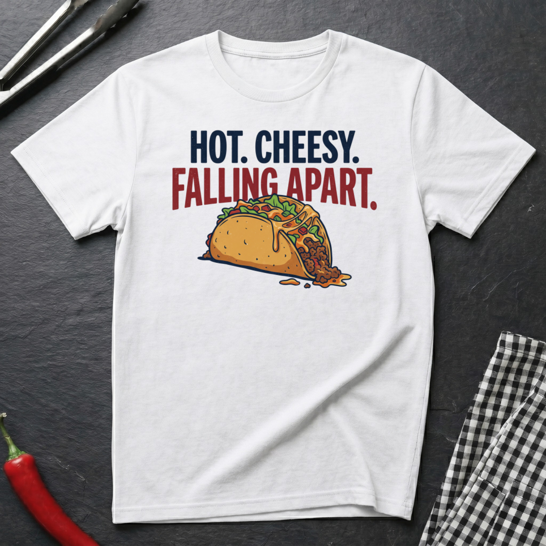 Hot. Cheesy. Falling Apart. T-Shirt