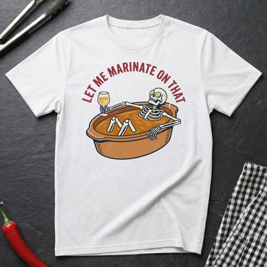 Let Me Marinate On That T-Shirt