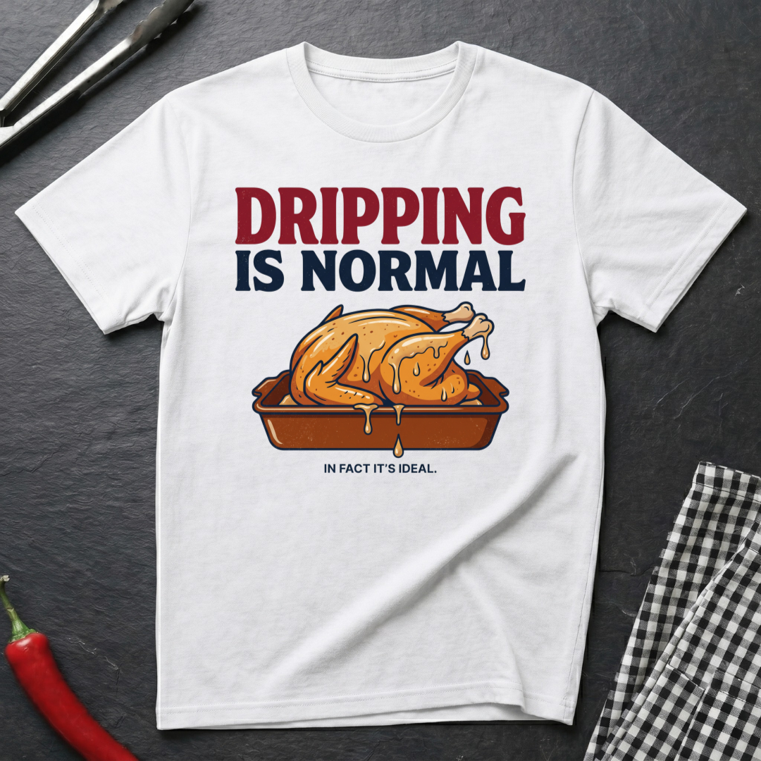 Dripping Is Normal T-Shirt