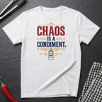 Chaos Is A Condiment T-Shirt