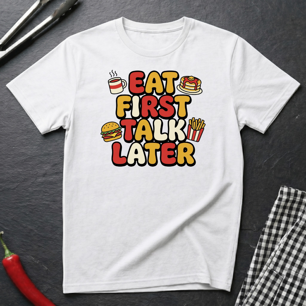 Eat First Talk Later T-Shirt