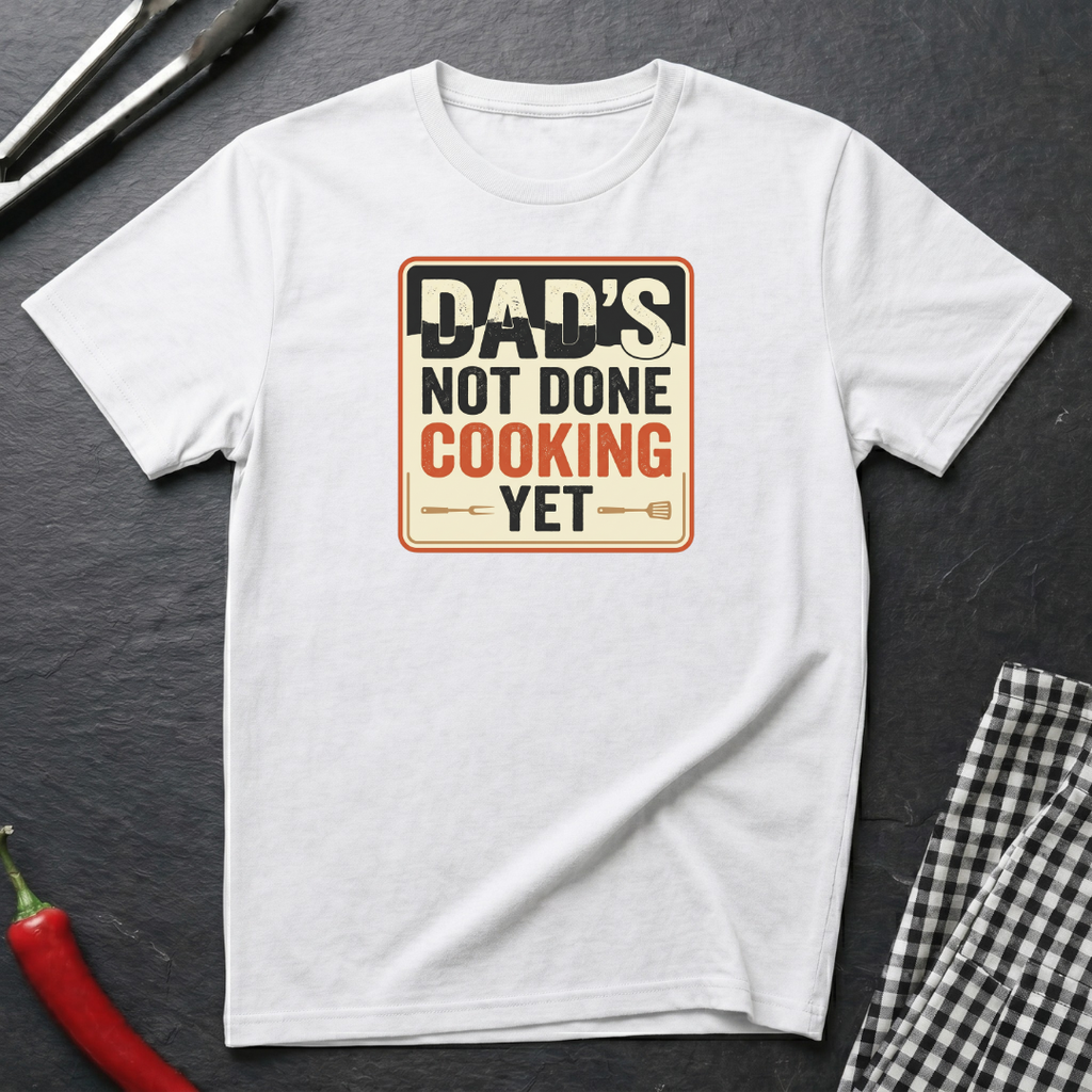 Dad's Not Done Cooking T-shirt